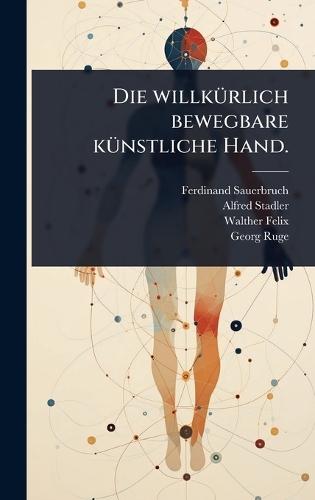 Die willkÃ1/4rlich bewegbare kÃ1/4nstliche Hand.