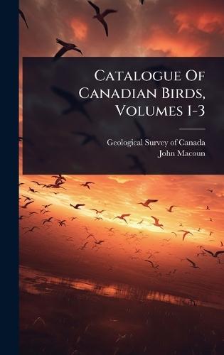 Catalogue Of Canadian Birds, Volumes 1-3