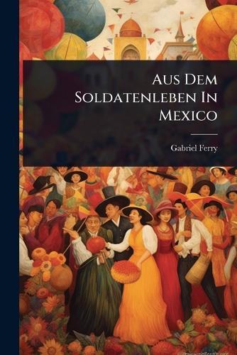 Aus Dem Soldatenleben In Mexico