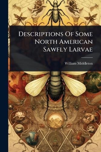 Descriptions Of Some North American Sawfly Larvae