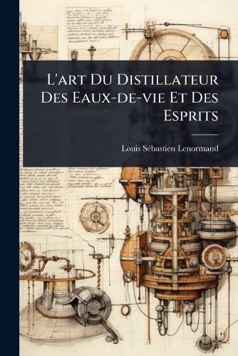 L'art Du Distillateur Des Eaux-de-vie Et Des Esprits