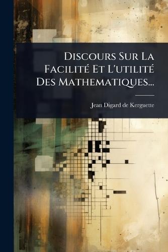 Discours Sur La FacilitÃ(c) Et L'utilitÃ(c) Des Mathematiques...