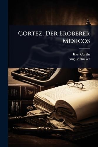 Cortez, Der Eroberer Mexicos