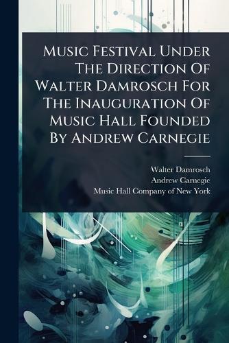 Music Festival Under The Direction Of Walter Damrosch For The Inauguration Of Music Hall Founded By Andrew Carnegie