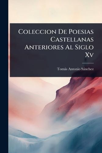 Coleccion De Poesias Castellanas Anteriores Al Siglo Xv