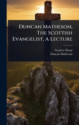 Duncan Matheson, The Scottish Evangelist, A Lecture