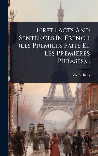 First Facts And Sentences In French (les Premiers Faits Et Les Premières Phrases)...