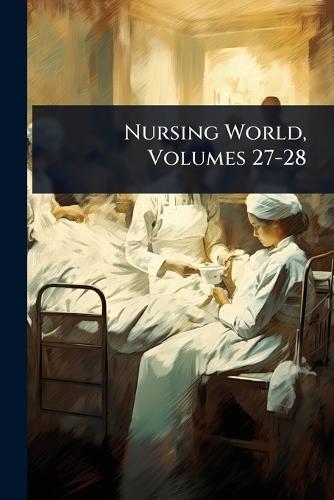 Nursing World, Volumes 27-28