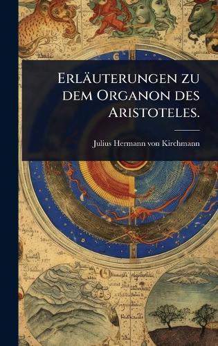 Erläuterungen zu dem Organon des Aristoteles.