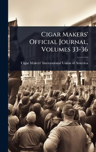 Cigar Makers' Official Journal, Volumes 33-36