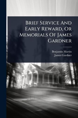 Brief Service And Early Reward, Or Memorials Of James Gardner
