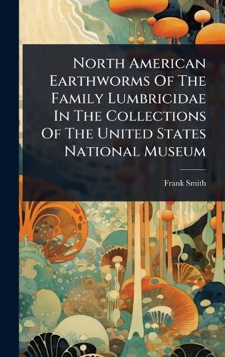 North American Earthworms Of The Family Lumbricidae In The Collections Of The United States National Museum
