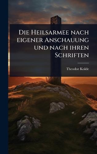Die Heilsarmee nach eigener Anschauung und nach ihren Schriften