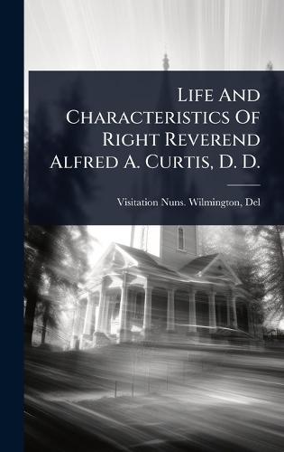 Life And Characteristics Of Right Reverend Alfred A. Curtis, D. D.