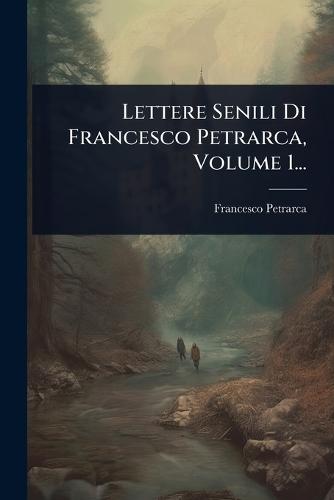 Lettere Senili Di Francesco Petrarca, Volume 1...
