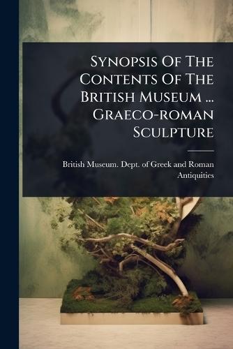 Synopsis Of The Contents Of The British Museum ... Graeco-roman Sculpture