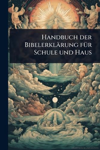 Handbuch der Bibelerklärung fÃ1/4r Schule und Haus
