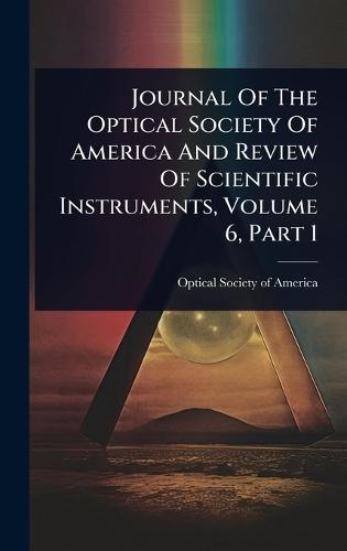 Journal Of The Optical Society Of America And Review Of Scientific Instruments, Volume 6, Part 1