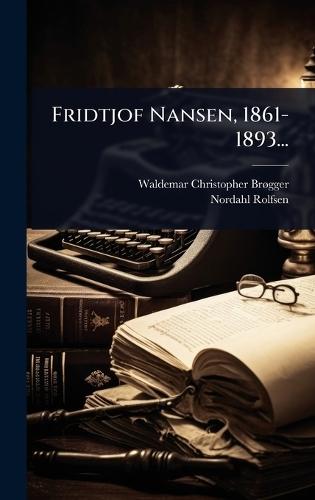 Fridtjof Nansen, 1861-1893...