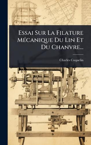Essai Sur La Filature MÃ(c)canique Du Lin Et Du Chanvre...
