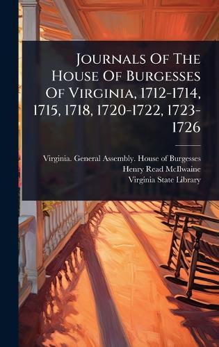Journals Of The House Of Burgesses Of Virginia, 1712-1714, 1715, 1718, 1720-1722, 1723-1726