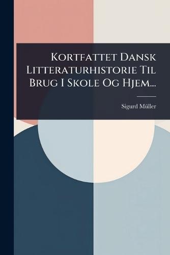 Kortfattet Dansk Litteraturhistorie Til Brug I Skole Og Hjem...