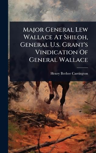 Major General Lew Wallace At Shiloh, General U.s. Grant's Vindication Of General Wallace