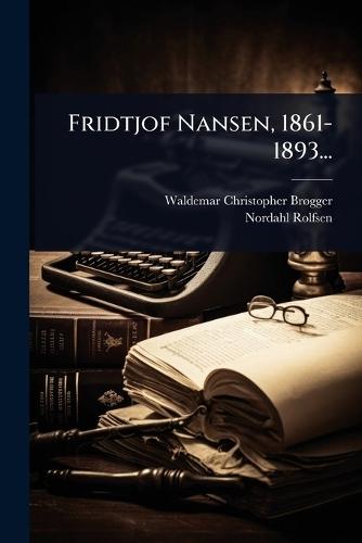 Fridtjof Nansen, 1861-1893...