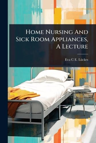 Home Nursing And Sick Room Appliances, A Lecture