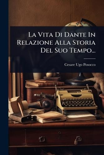 La Vita Di Dante In Relazione Alla Storia Del Suo Tempo...