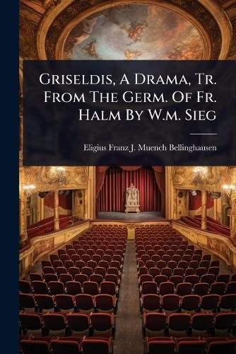 Griseldis, A Drama, Tr. From The Germ. Of Fr. Halm By W.m. Sieg