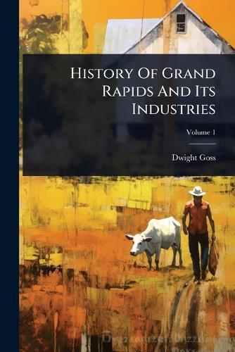History Of Grand Rapids And Its Industries