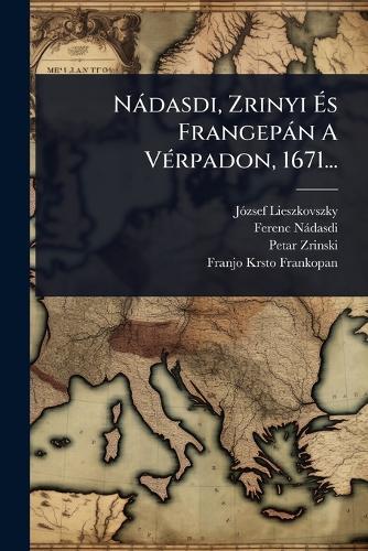 Nàdasdi, Zrinyi Ãs Frangepàn A VÃ(c)rpadon, 1671...