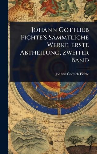 Johann Gottlieb Fichte's Sämmtliche Werke, erste Abtheilung, zweiter Band