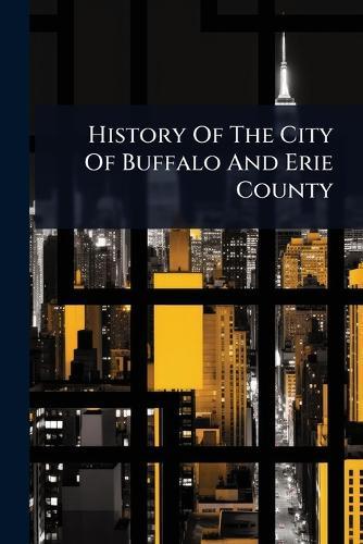 History Of The City Of Buffalo And Erie County