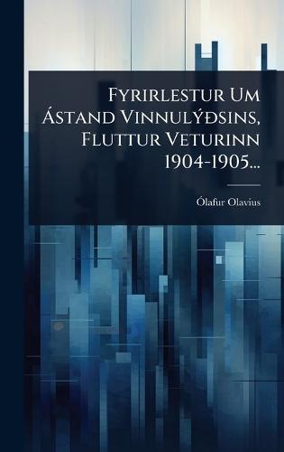 Fyrirlestur Um Ã stand VinnulÃ1/2Ã°sins, Fluttur Veturinn 1904-1905...