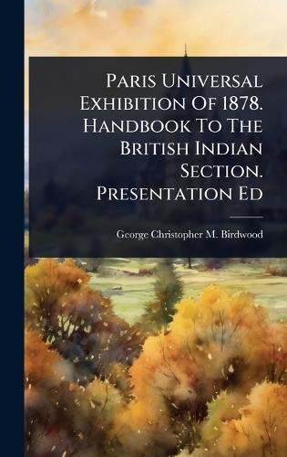 Paris Universal Exhibition Of 1878. Handbook To The British Indian Section. Presentation Ed