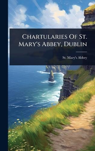 Chartularies Of St. Mary's Abbey, Dublin