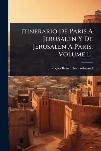 Itinerario De Paris A Jerusalen Y De Jerusalen A Paris, Volume 1...