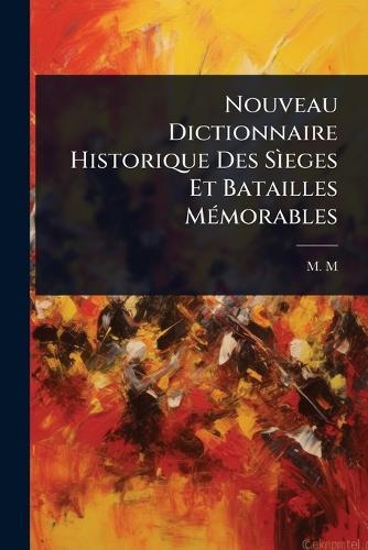 Nouveau Dictionnaire Historique Des SÃ¬eges Et Batailles MÃ(c)morables