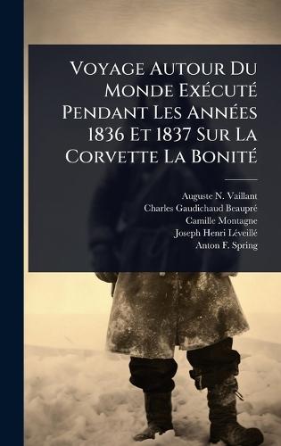 Voyage Autour Du Monde ExÃ(c)cutÃ(c) Pendant Les AnnÃ(c)es 1836 Et 1837 Sur La Corvette La BonitÃ(c)