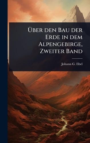 Ãber den Bau der Erde in dem Alpengebirge, Zweiter Band