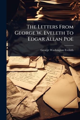 The Letters From George W. Eveleth To Edgar Allan Poe