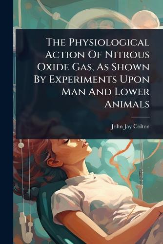 The Physiological Action Of Nitrous Oxide Gas, As Shown By Experiments Upon Man And Lower Animals
