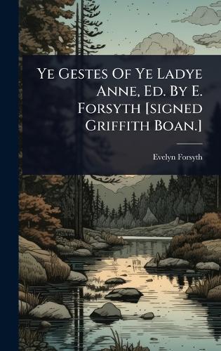 Ye Gestes Of Ye Ladye Anne, Ed. By E. Forsyth [signed Griffith Boan.]