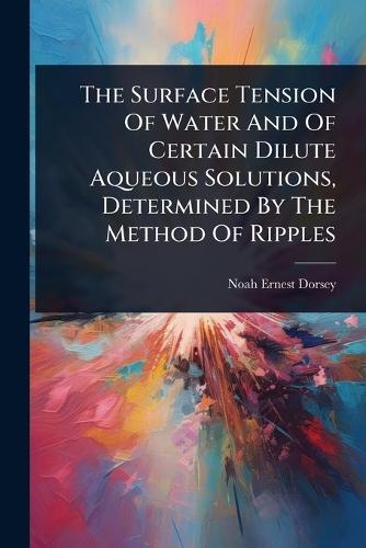 The Surface Tension Of Water And Of Certain Dilute Aqueous Solutions, Determined By The Method Of Ripples