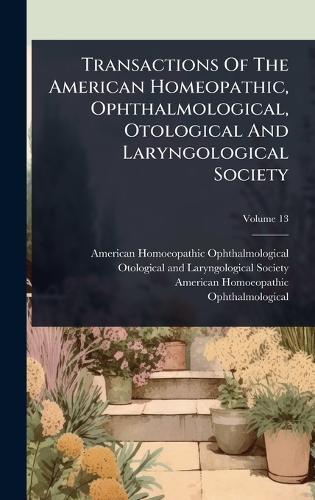 Transactions Of The American Homeopathic, Ophthalmological, Otological And Laryngological Society