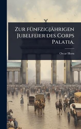 Zur fÃ1/4nfzigjährigen Jubelfeier des Corps Palatia.
