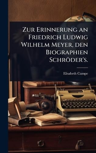 Zur Erinnerung an Friedrich Ludwig Wilhelm Meyer, den Biographien Schröder's.