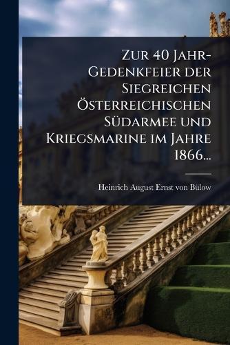 Zur 40 Jahr-Gedenkfeier der Siegreichen Ã-sterreichischen SÃ1/4darmee und Kriegsmarine im Jahre 1866...